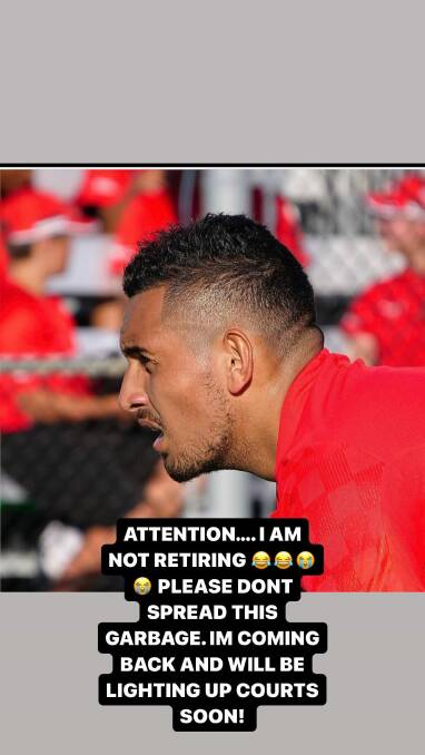 Nick Kyrgios has hit out at claims he is retiring, despite revealing it is a possibility in his column on Wednesday. Picture Instagram
